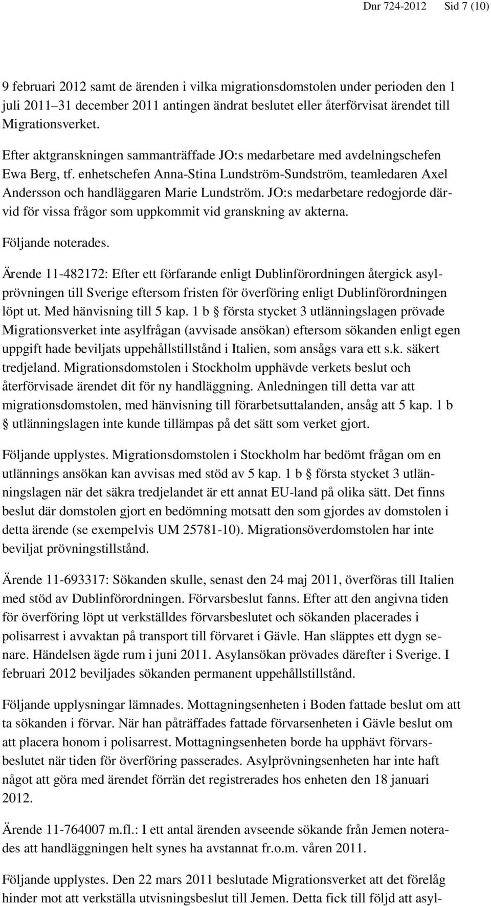 enhetschefen Anna-Stina Lundström-Sundström, teamledaren Axel Andersson och handläggaren Marie Lundström. JO:s medarbetare redogjorde därvid för vissa frågor som uppkommit vid granskning av akterna.