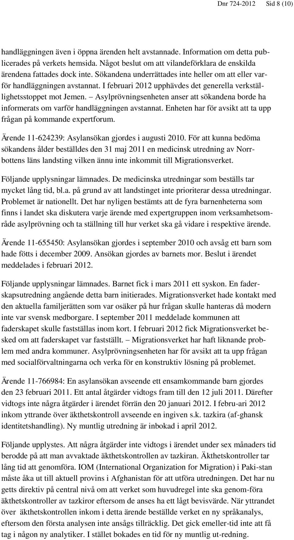 I februari 2012 upphävdes det generella verkställighetsstoppet mot Jemen. Asylprövningsenheten anser att sökandena borde ha informerats om varför handläggningen avstannat.