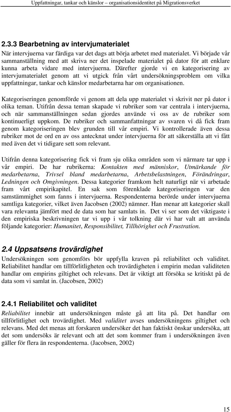 Därefter gjorde vi en kategorisering av intervjumaterialet genom att vi utgick från vårt undersökningsproblem om vilka uppfattningar, tankar och känslor medarbetarna har om organisationen.