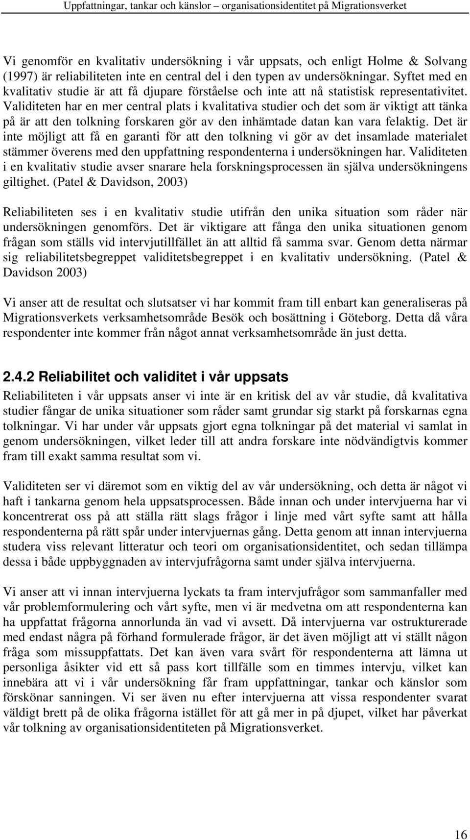 Validiteten har en mer central plats i kvalitativa studier och det som är viktigt att tänka på är att den tolkning forskaren gör av den inhämtade datan kan vara felaktig.