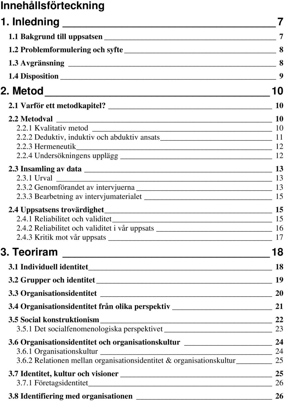 3.3 Bearbetning av intervjumaterialet 15 2.4 Uppsatsens trovärdighet 15 2.4.1 Reliabilitet och validitet 15 2.4.2 Reliabilitet och validitet i vår uppsats 16 2.4.3 Kritik mot vår uppsats 17 3.