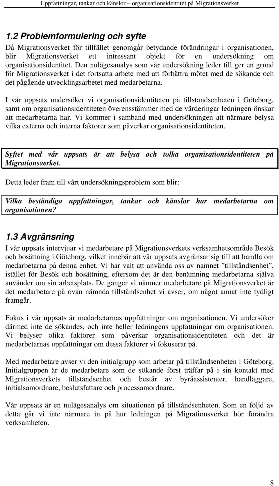 Den nulägesanalys som vår undersökning leder till ger en grund för Migrationsverket i det fortsatta arbete med att förbättra mötet med de sökande och det pågående utvecklingsarbetet med medarbetarna.