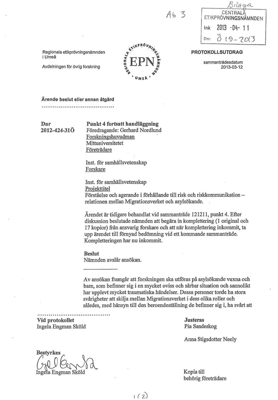 för samhällsvetenskap Forskare Inst. för samhällsvetenskap Proiekttitel Förståelse och agerande i förhållande till risk och riskkommunikation relationen mellan Migrationsverket och asylsökande.