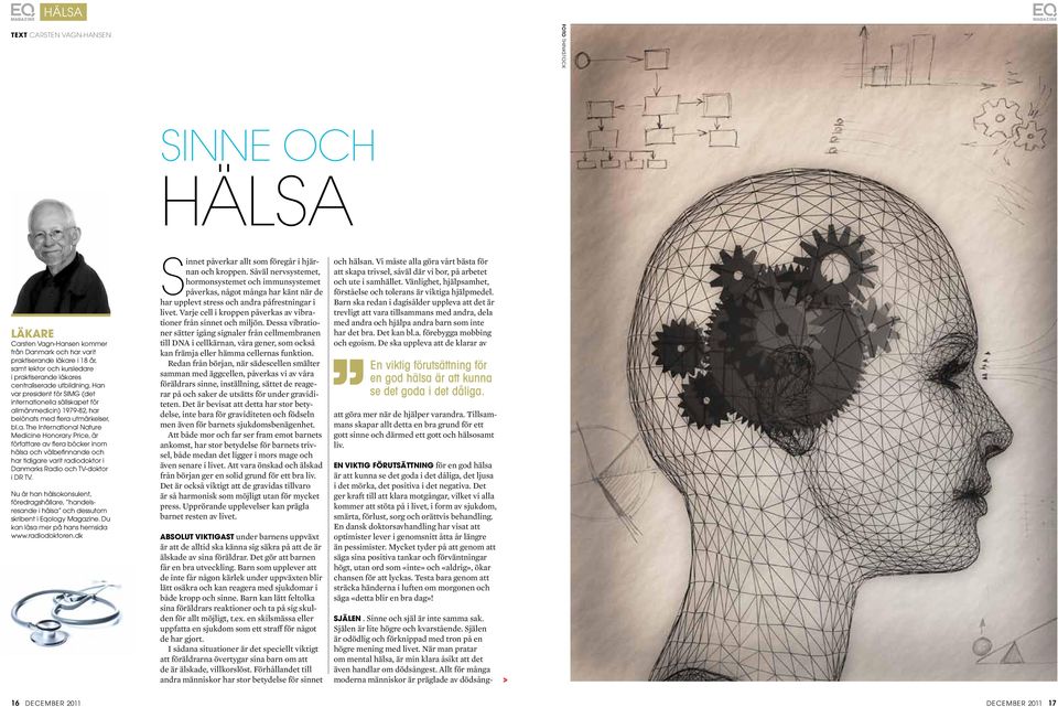 Nu är han hälsokonsulent, föredragshållare, handelsresande i hälsa och dessutom skribent i Eqology Magazine. Du kan läsa mer på hans hemsida www.radiodoktoren.