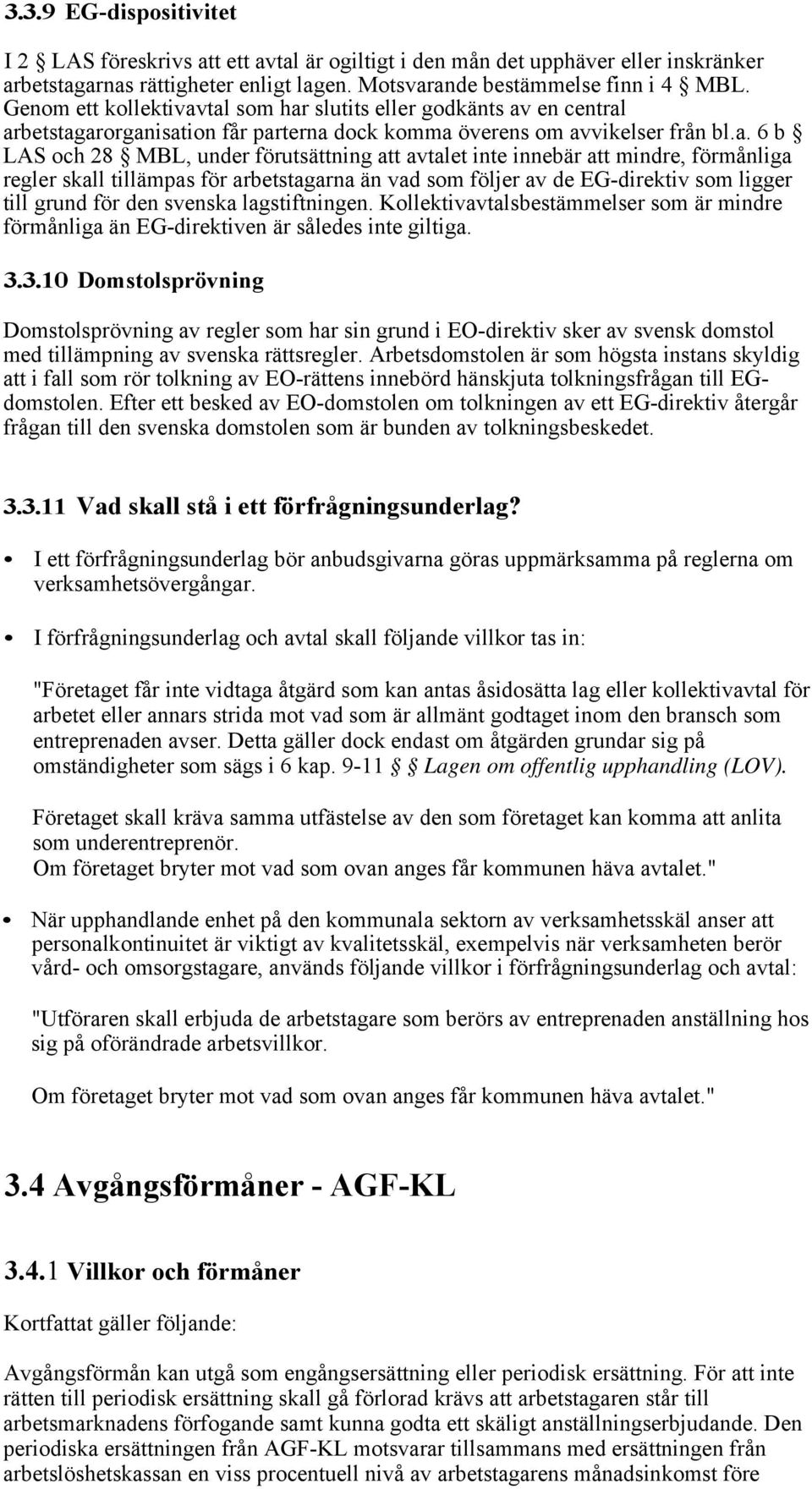 tal som har slutits eller godkänts av en central arbetstagarorganisation får parterna dock komma överens om avvikelser från bl.a. 6 b LAS och 28 MBL, under förutsättning att avtalet inte innebär att