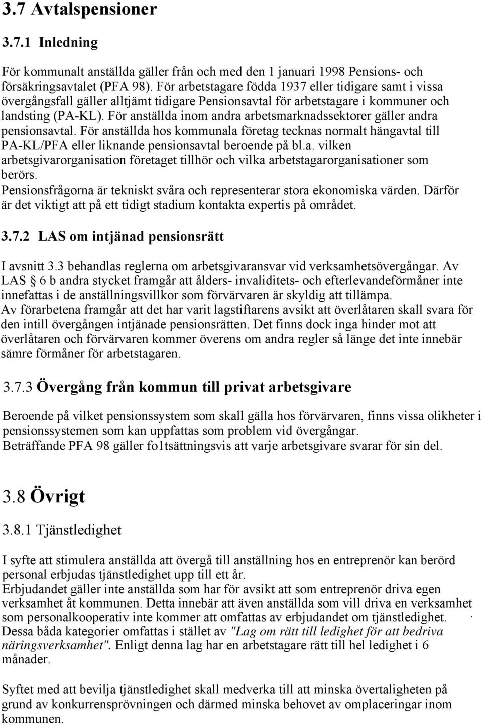 För anställda inom andra arbetsmarknadssektorer gäller andra pensionsavtal. För anställda hos kommunala företag tecknas normalt hängavtal till PA-KL/PFA eller liknande pensionsavtal beroende på bl.a. vilken arbetsgivarorganisation företaget tillhör och vilka arbetstagarorganisationer som berörs.