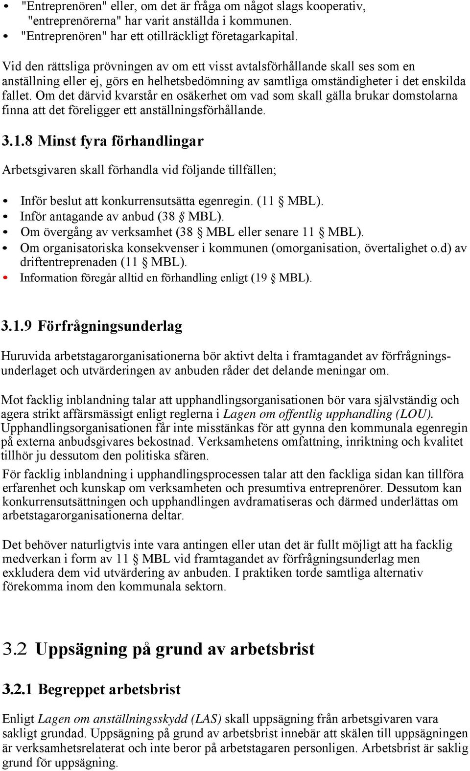 Om det därvid kvarstår en osäkerhet om vad som skall gälla brukar domstolarna finna att det föreligger ett anställningsförhållande. 3.1.