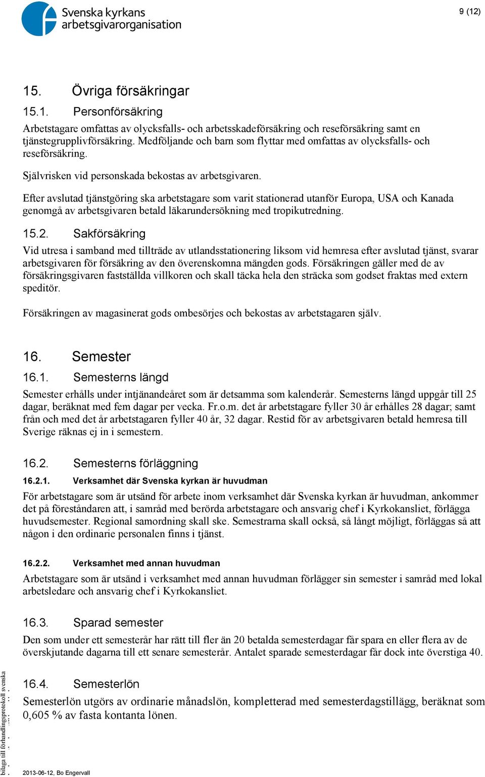 Efter avslutad tjänstgöring ska arbetstagare som varit stationerad utanför Europa, USA och Kanada genomgå av arbetsgivaren betald läkarundersökning med tropikutredning. 15.2.