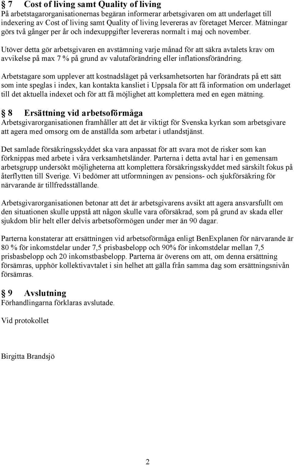 Utöver detta gör arbetsgivaren en avstämning varje månad för att säkra avtalets krav om avvikelse på max 7 % på grund av valutaförändring eller inflationsförändring.