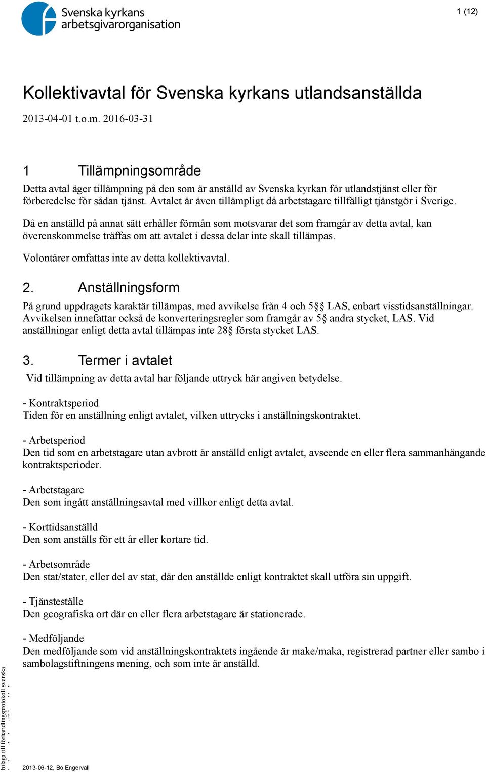 Avtalet är även tillämpligt då arbetstagare tillfälligt tjänstgör i Sverige.