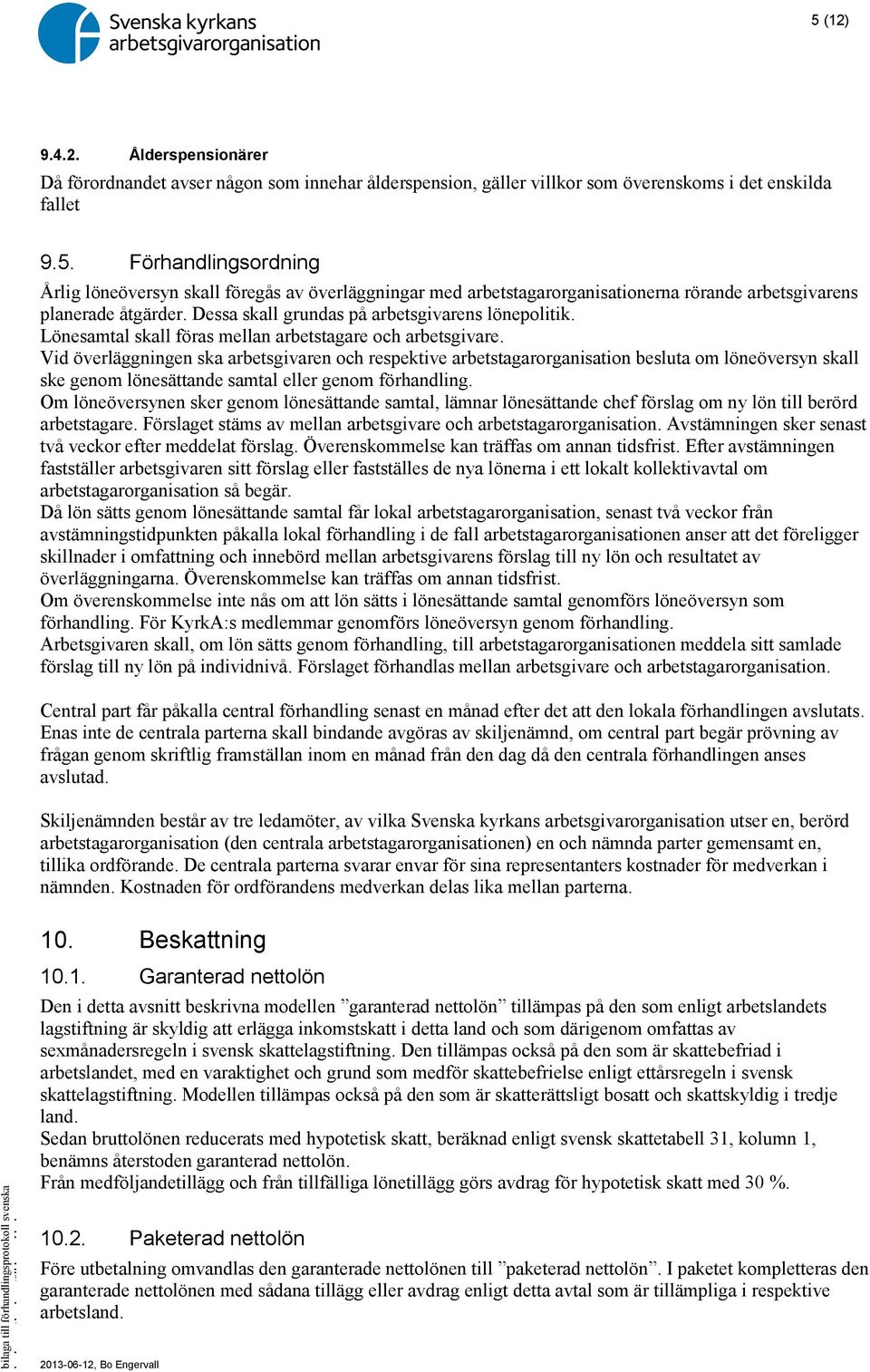 Vid överläggningen ska arbetsgivaren och respektive arbetstagarorganisation besluta om löneöversyn skall ske genom lönesättande samtal eller genom förhandling.