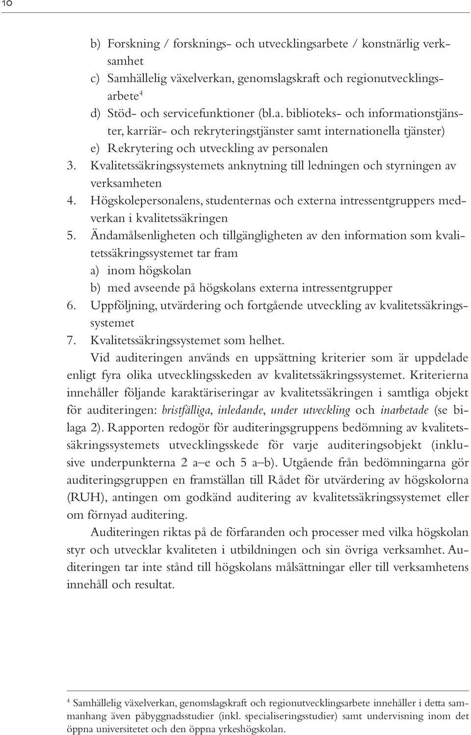 Ändamålsenligheten och tillgängligheten av den information som kvalitetssäkringssystemet tar fram a) inom högskolan b) med avseende på högskolans externa intressentgrupper 6.