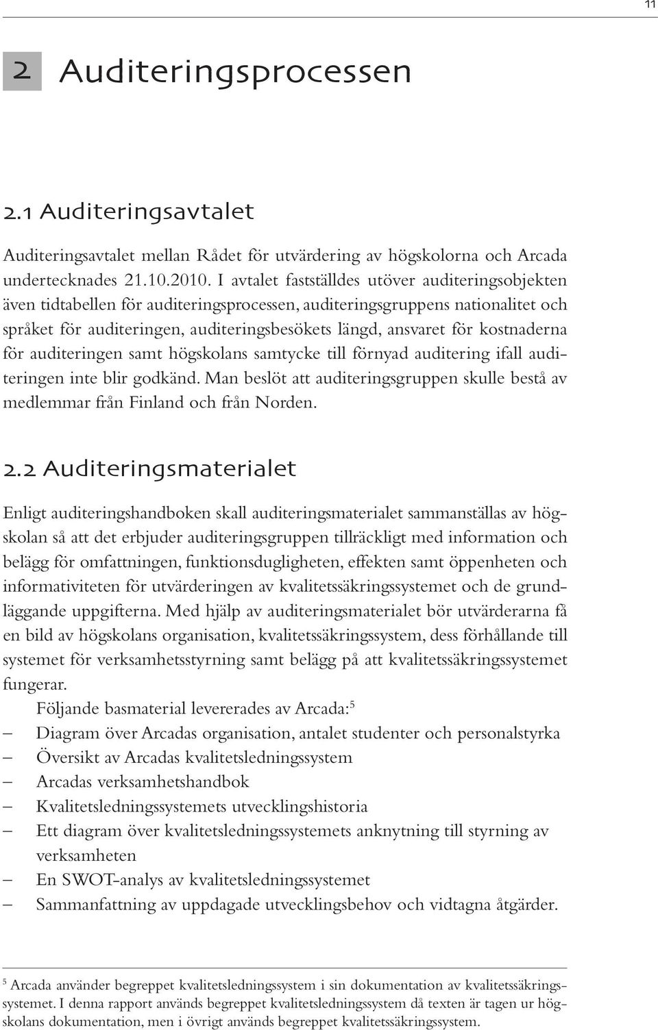 kostnaderna för auditeringen samt högskolans samtycke till förnyad auditering ifall auditeringen inte blir godkänd.