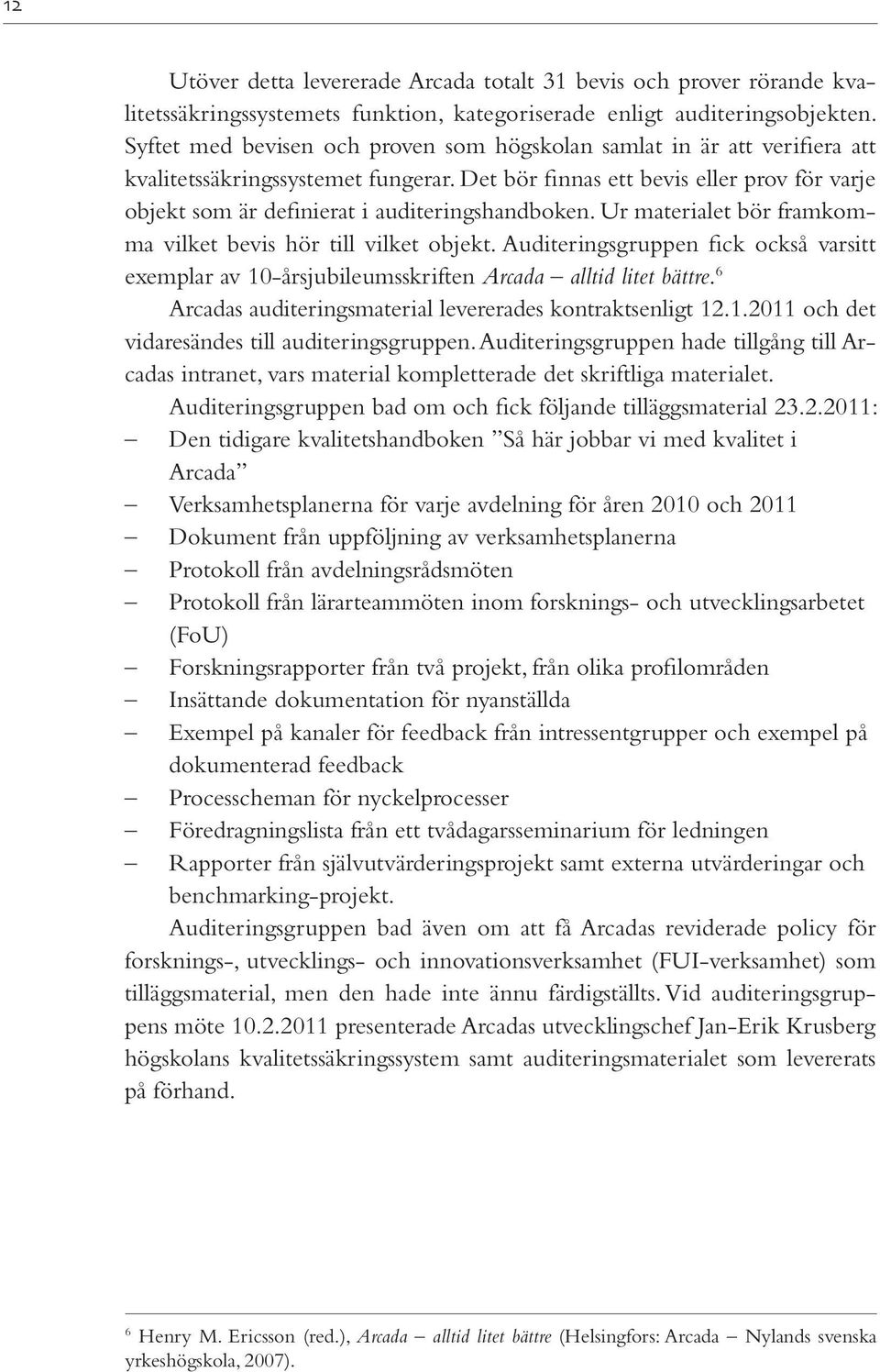 Det bör finnas ett bevis eller prov för varje objekt som är definierat i auditeringshandboken. Ur materialet bör framkomma vilket bevis hör till vilket objekt.