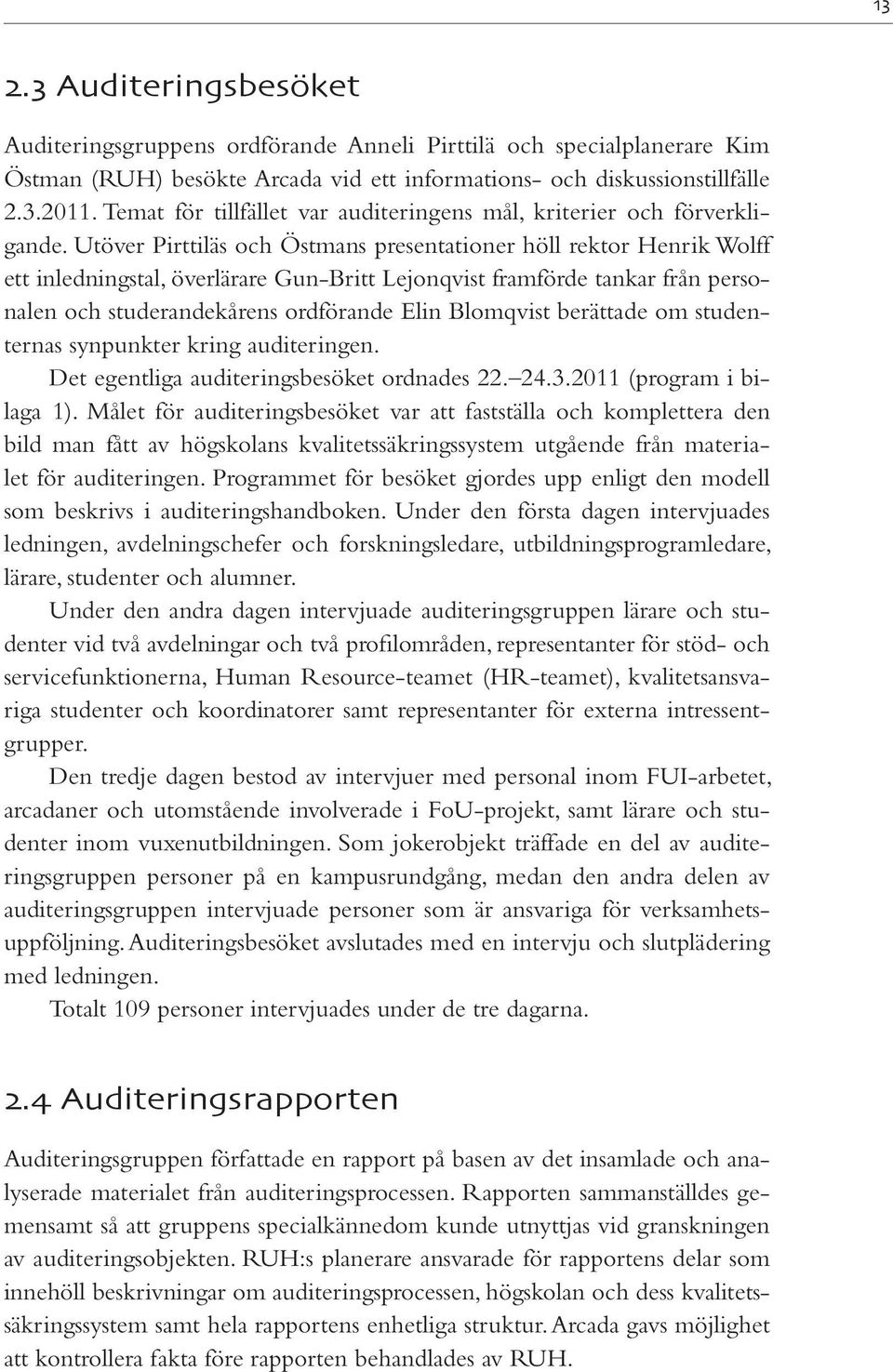 Utöver Pirttiläs och Östmans presentationer höll rektor Henrik Wolff ett inledningstal, överlärare Gun-Britt Lejonqvist framförde tankar från personalen och studerandekårens ordförande Elin Blomqvist