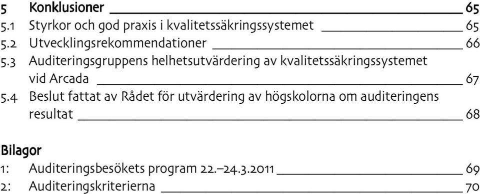 3 Auditeringsgruppens helhetsutvärdering av kvalitetssäkringssystemet vid Arcada 67 5.