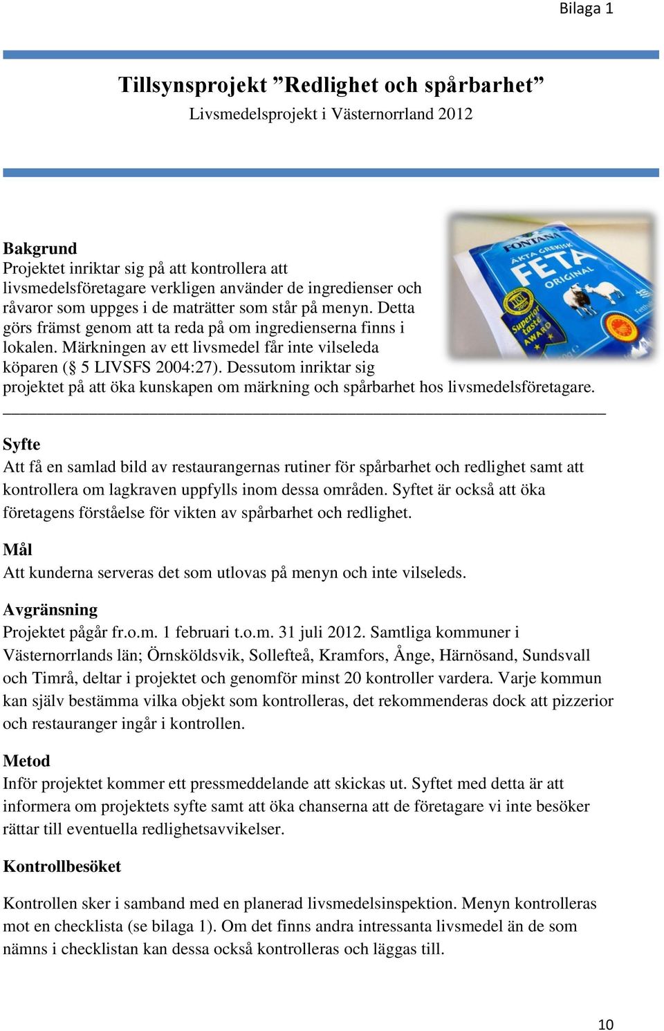 Märkningen av ett livsmedel får inte vilseleda köparen ( 5 LIVSFS 2004:27). Dessutom inriktar sig projektet på att öka kunskapen om märkning och spårbarhet hos livsmedelsföretagare.