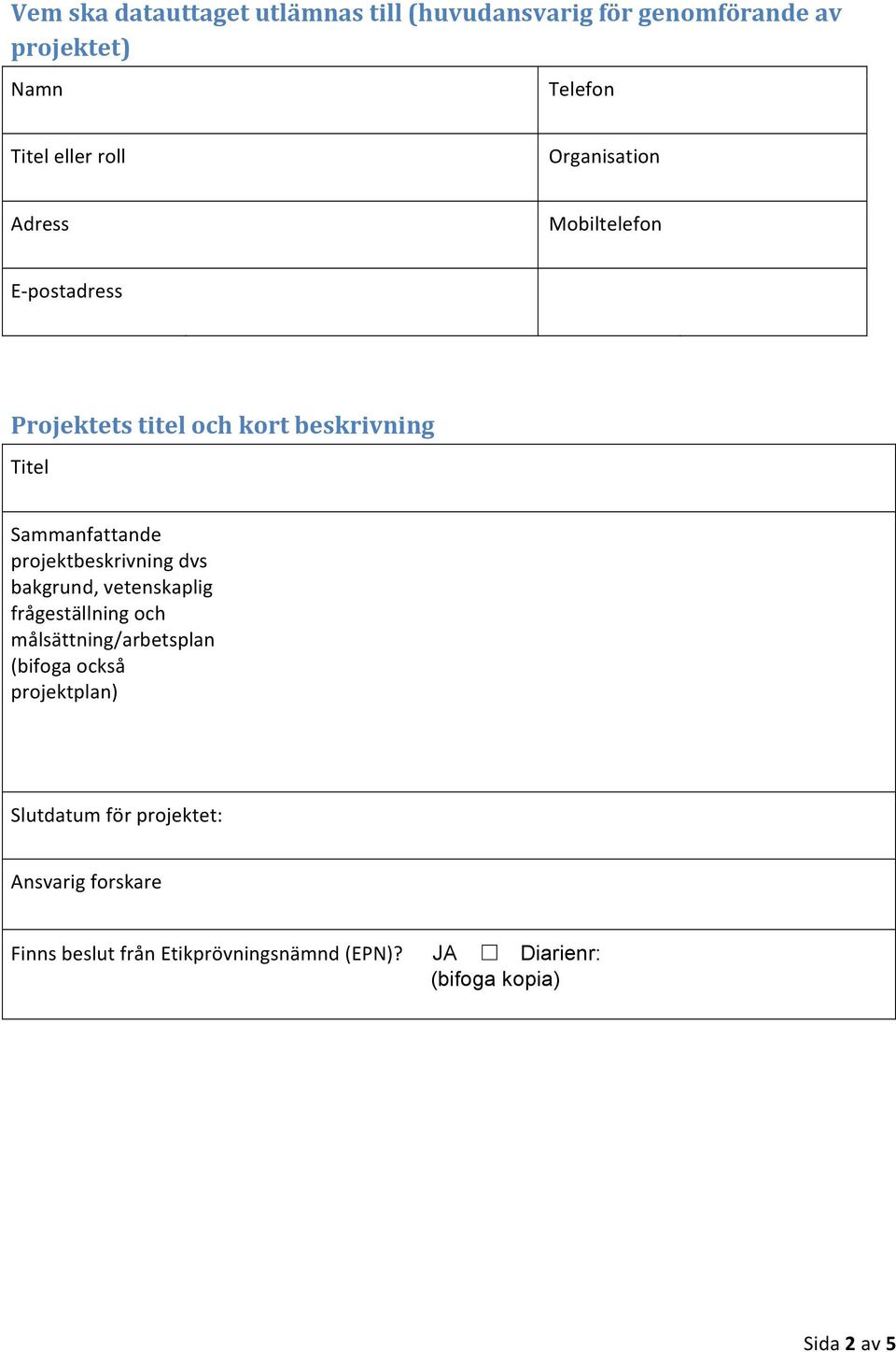 projektbeskrivning dvs bakgrund, vetenskaplig frågeställning och målsättning/arbetsplan (bifoga också projektplan)