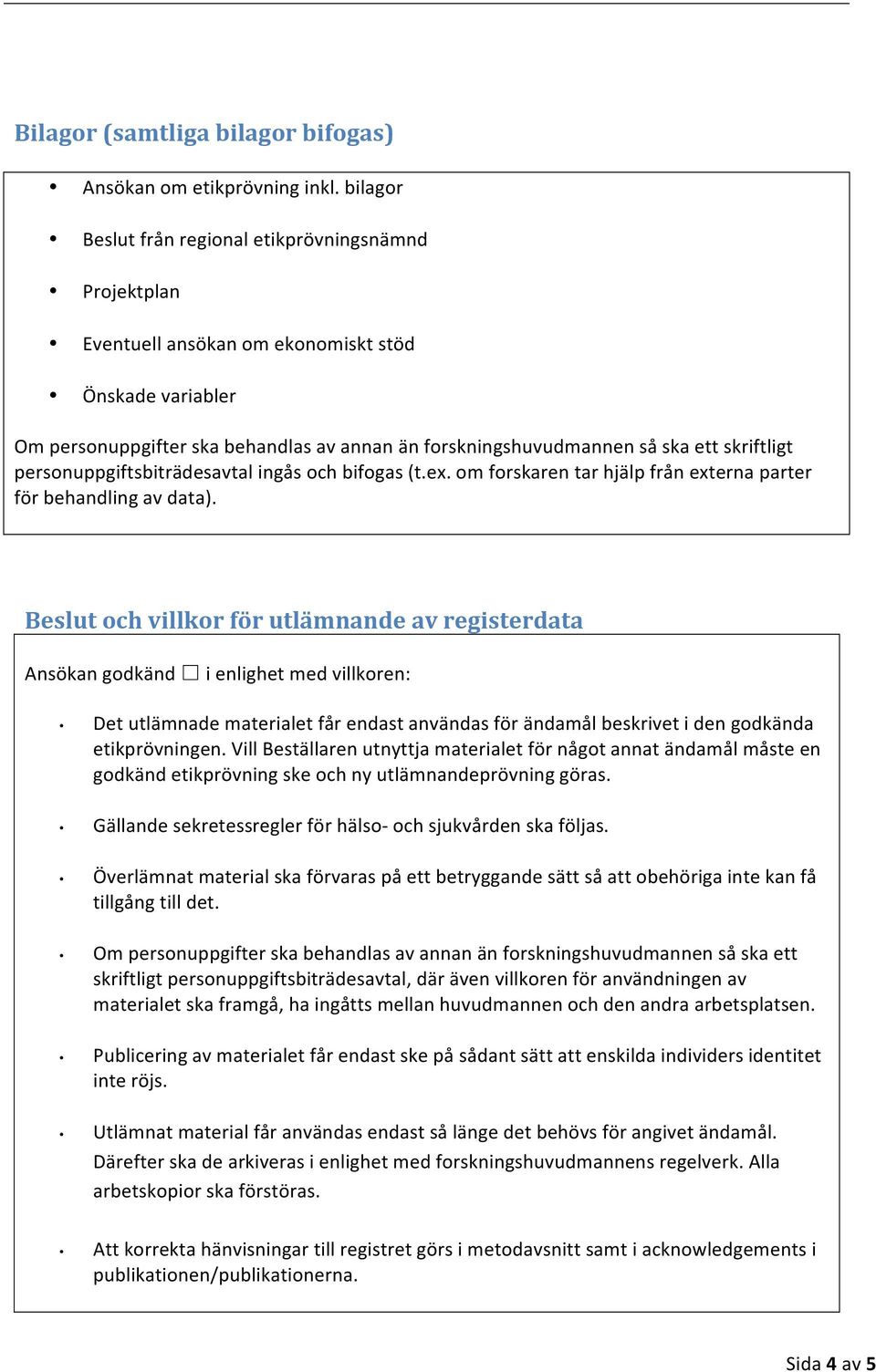 skriftligt personuppgiftsbiträdesavtal ingås och bifogas (t.ex. om forskaren tar hjälp från externa parter för behandling av data).