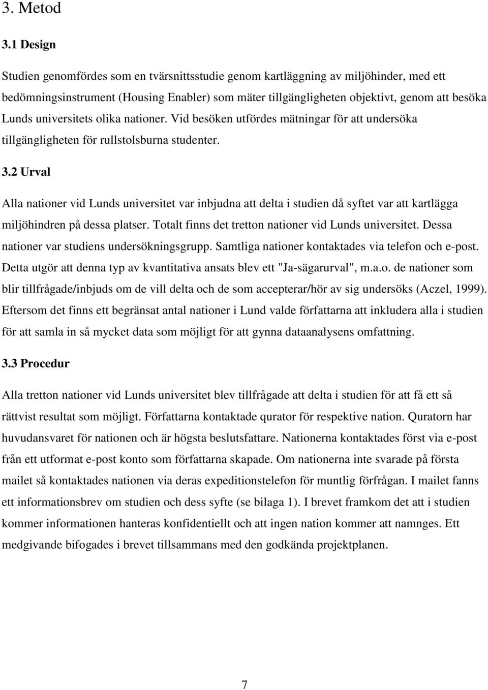 universitets olika nationer. Vid besöken utfördes mätningar för att undersöka tillgängligheten för rullstolsburna studenter. 3.