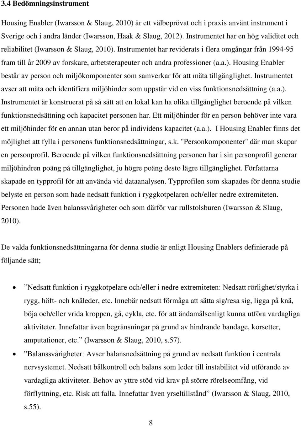 Instrumentet har reviderats i flera omgångar från 1994-95 fram till år 2009 av forskare, arbetsterapeuter och andra professioner (a.a.).