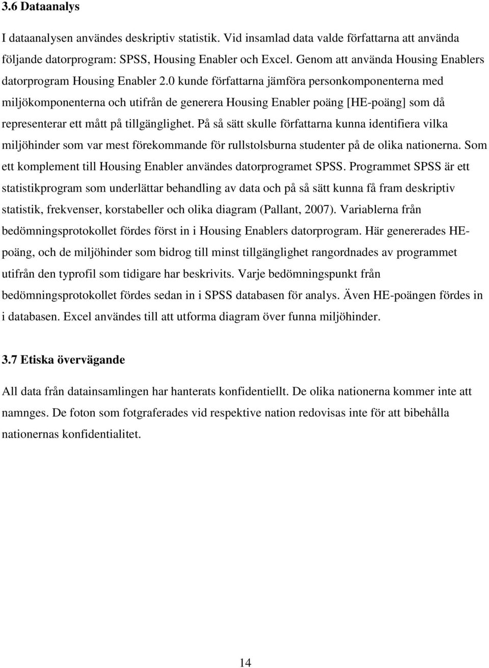 0 kunde författarna jämföra personkomponenterna med miljökomponenterna och utifrån de generera Housing Enabler poäng [HE-poäng] som då representerar ett mått på tillgänglighet.