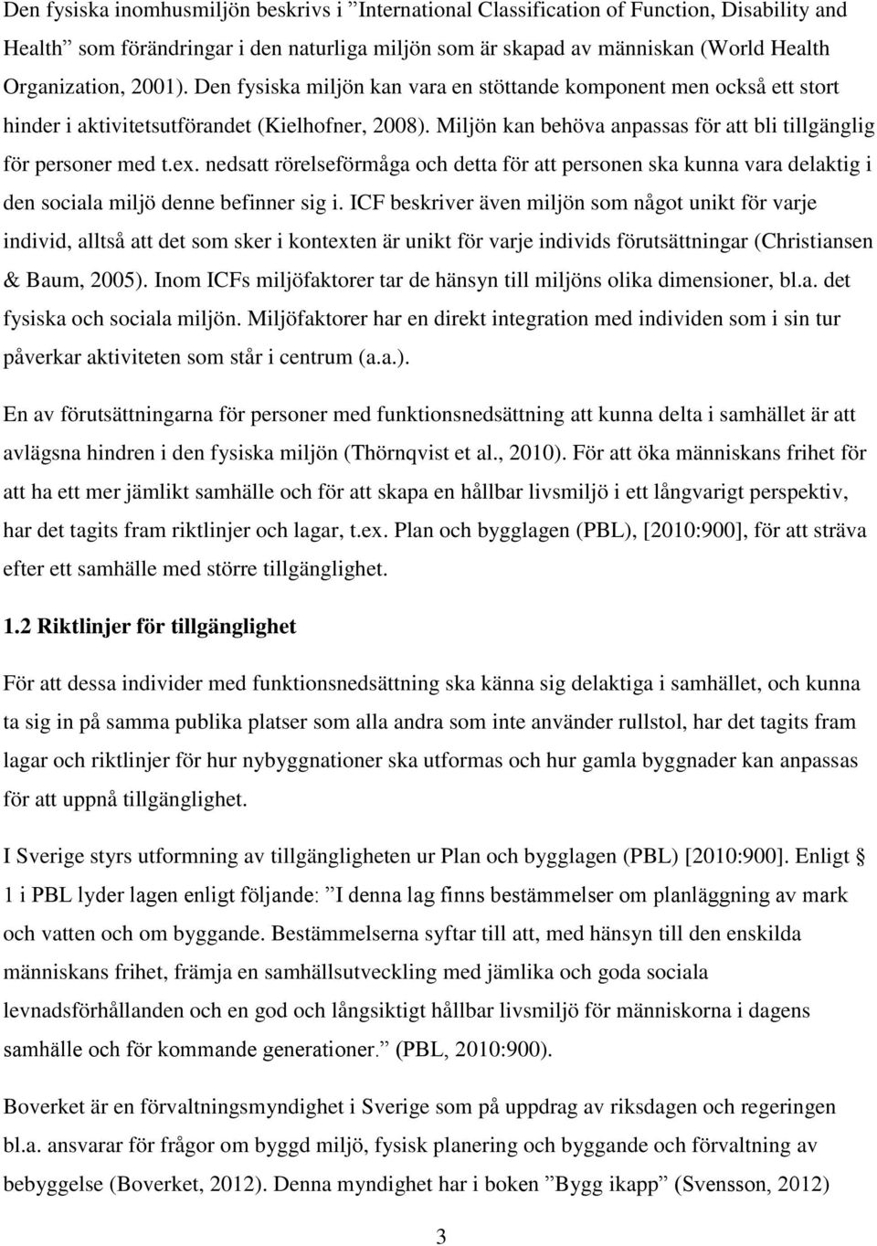 ex. nedsatt rörelseförmåga och detta för att personen ska kunna vara delaktig i den sociala miljö denne befinner sig i.