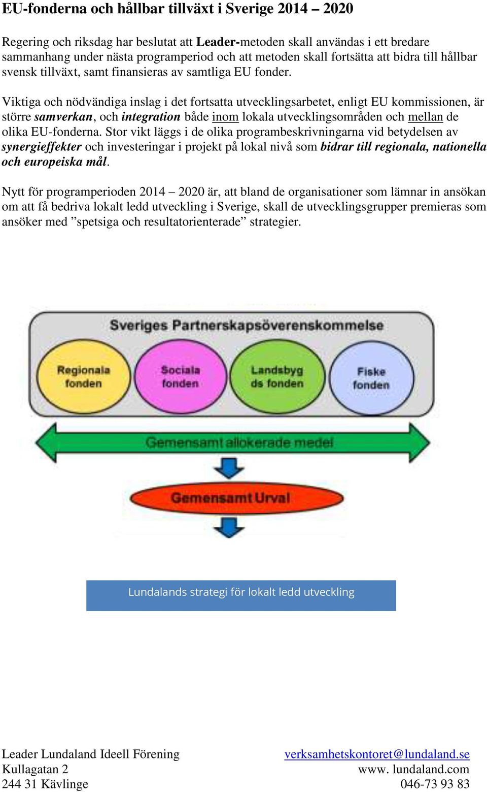 Viktiga och nödvändiga inslag i det fortsatta utvecklingsarbetet, enligt EU kommissionen, är större samverkan, och integration både inom lokala utvecklingsområden och mellan de olika EU-fonderna.