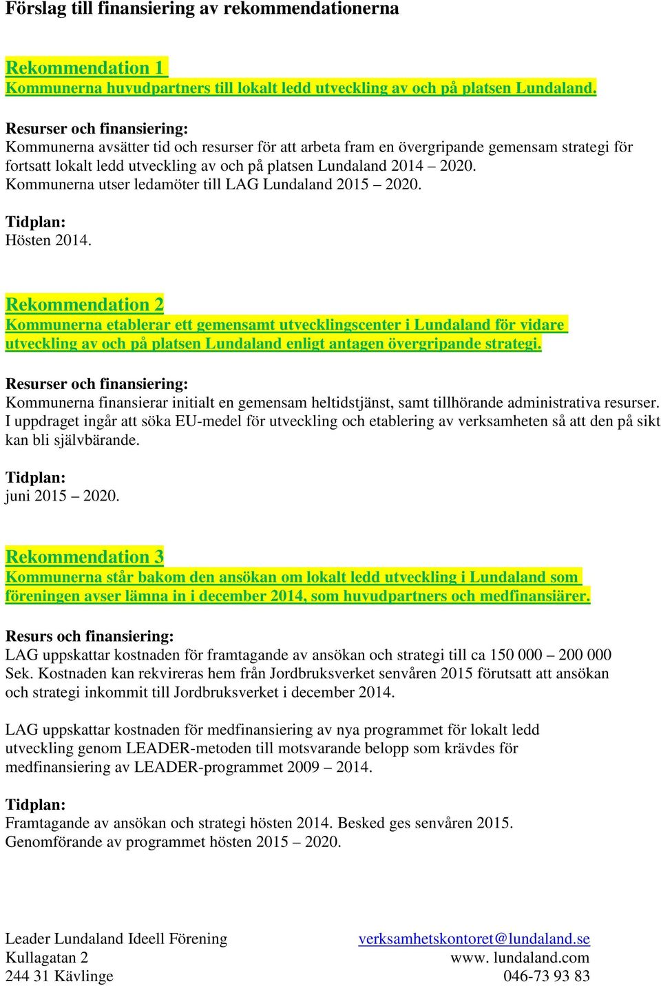 Kommunerna utser ledamöter till LAG Lundaland 2015 2020. Tidplan: Hösten 2014.