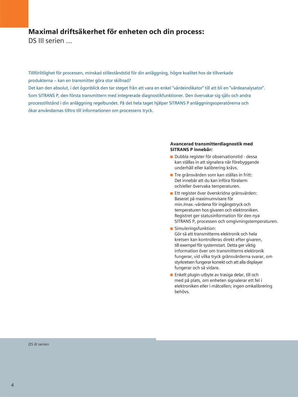 Som SITRANS P, den första transmittern med integrerade diagnostikfunktioner. Den övervakar sig själv och andra processtillstånd i din anläggning regelbundet.