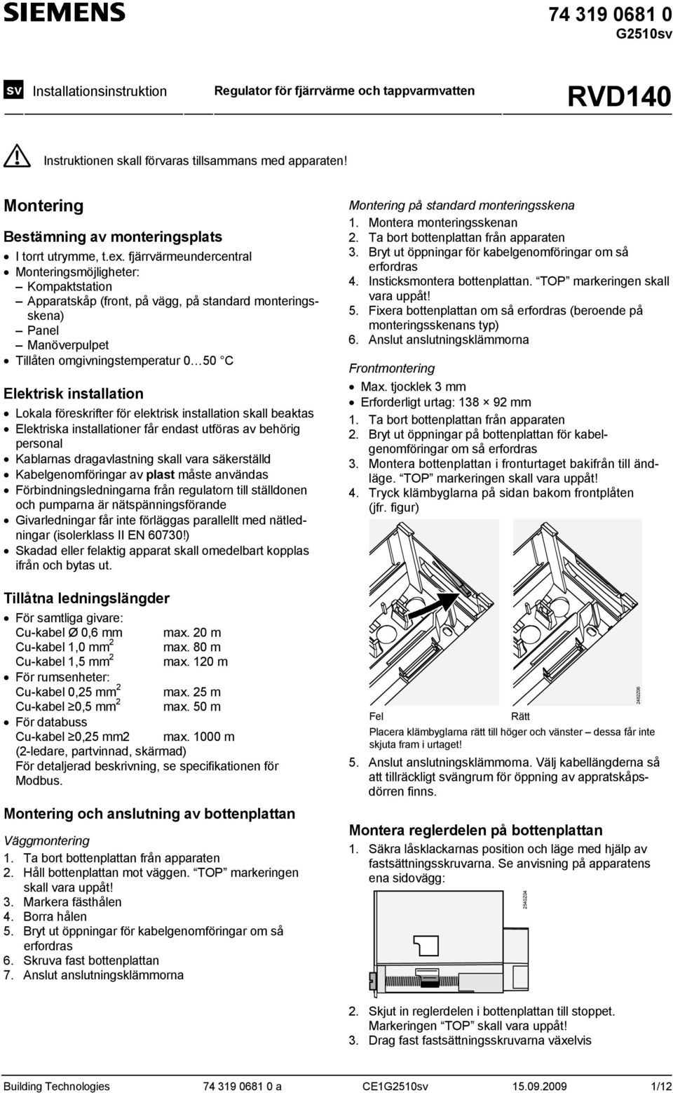 fjärrvärmeundercentral Monteringsmöjligheter: Kompaktstation Apparatskåp (front, på vägg, på standard monteringsskena) Panel Manöverpulpet Tillåten omgivningstemperatur 0 50 C Elektrisk installation