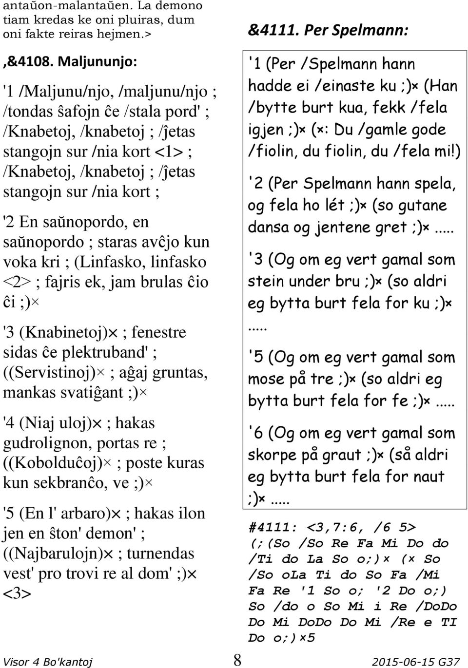 saŭnopordo, en saŭnopordo ; staras avĉjo kun voka kri ; (Linfasko, linfasko <2> ; fajris ek, jam brulas ĉio ĉi ;) '3 (Knabinetoj) ; fenestre sidas ĉe plektruband' ; ((Servistinoj) ; aĝaj gruntas,