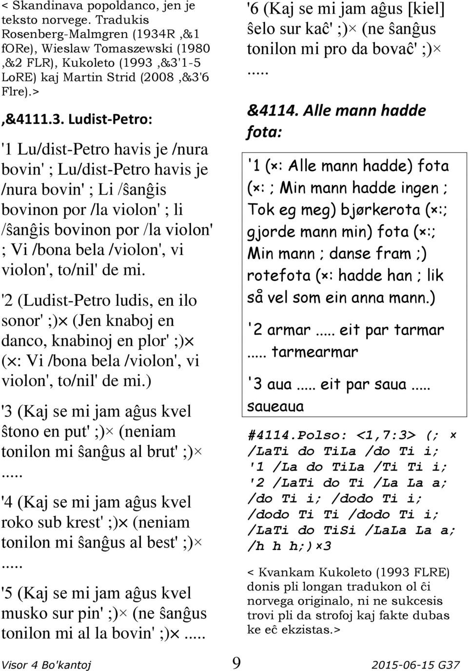 &3'1-5 LoRE) kaj Martin Strid (2008,&3'6 Flre).>,&4111.3. Ludist-Petro: '1 Lu/dist-Petro havis je /nura bovin' ; Lu/dist-Petro havis je /nura bovin' ; Li /ŝanĝis bovinon por /la violon' ; li /ŝanĝis