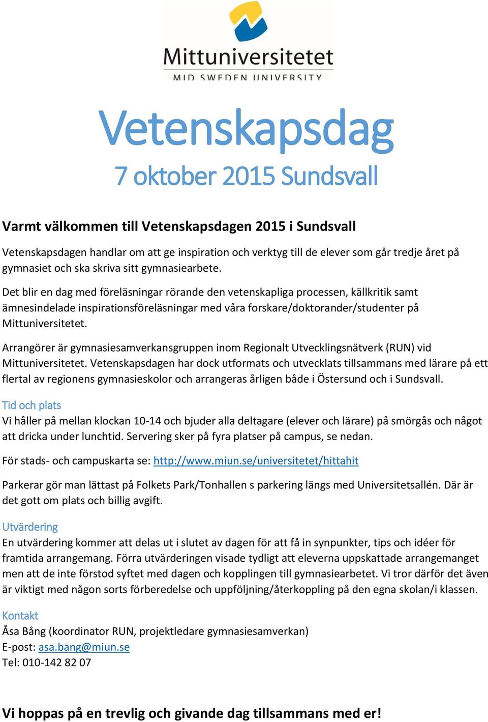 Det blir en dag föreläsningar rörande den vetenskapliga processen, källkritik samt ämnesindelade inspirationsföreläsningar våra forskare/doktorander/studenter på Mittuniversitetet.