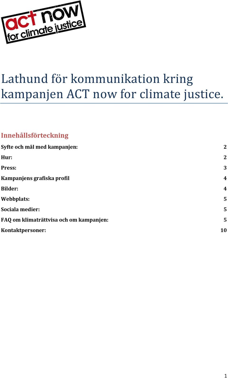 Innehållsförteckning Syfte och mål med kampanjen: 2 Hur: 2 Press: 3