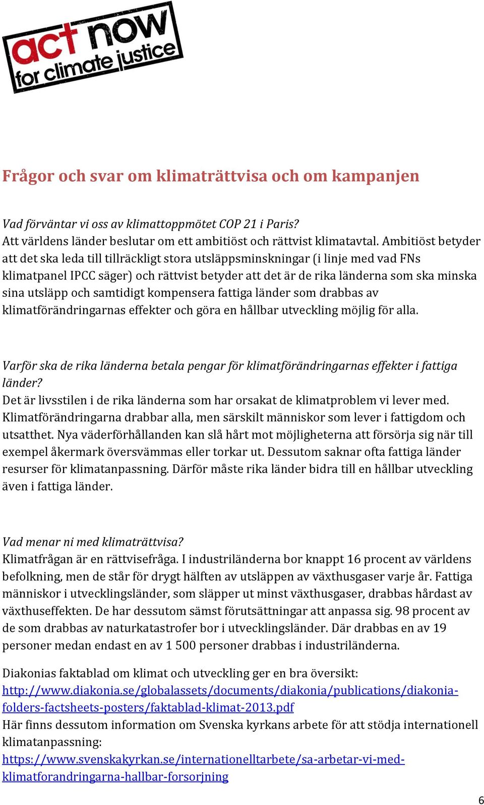 utsläpp och samtidigt kompensera fattiga länder som drabbas av klimatförändringarnas effekter och göra en hållbar utveckling möjlig för alla.