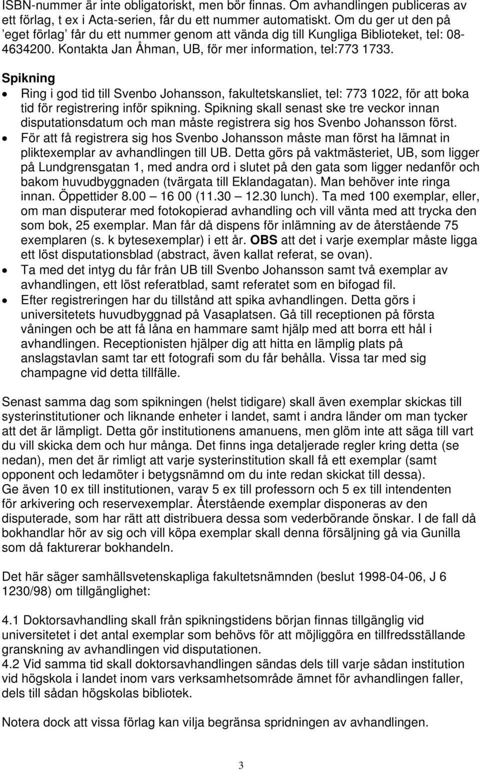 Spikning Ring i god tid till Svenbo Johansson, fakultetskansliet, tel: 773 1022, för att boka tid för registrering inför spikning.