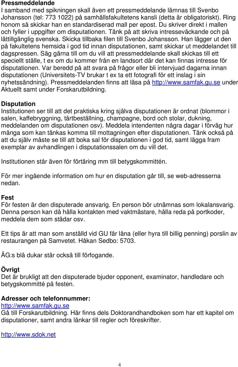 Skicka tillbaka filen till Svenbo Johansson. Han lägger ut den på fakultetens hemsida i god tid innan disputationen, samt skickar ut meddelandet till dagspressen.