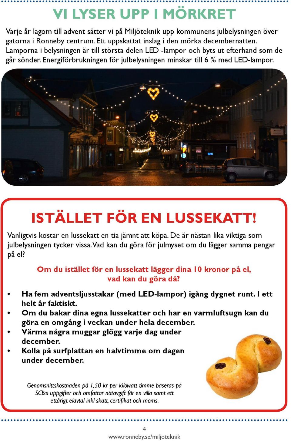 Vanligtvis kostar en lussekatt en tia jämnt att köpa. De är nästan lika viktiga som julbelysningen tycker vissa. Vad kan du göra för julmyset om du lägger samma pengar på el?