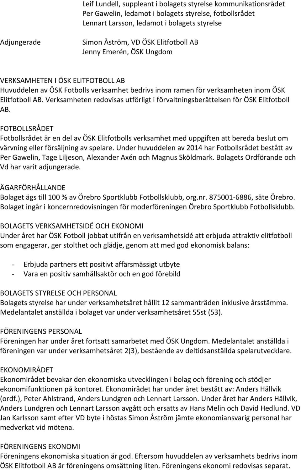 Verksamheten redovisas utförligt i förvaltningsberättelsen för ÖSK Elitfotboll AB.