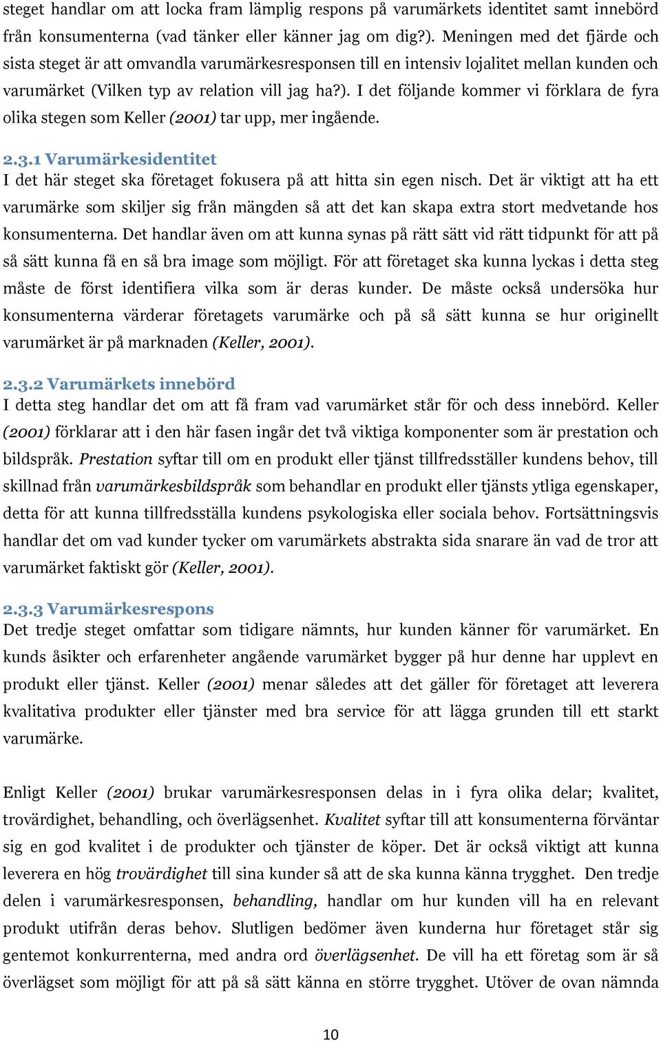 I det följande kommer vi förklara de fyra olika stegen som Keller (2001) tar upp, mer ingående. 2.3.1 Varumärkesidentitet I det här steget ska företaget fokusera på att hitta sin egen nisch.