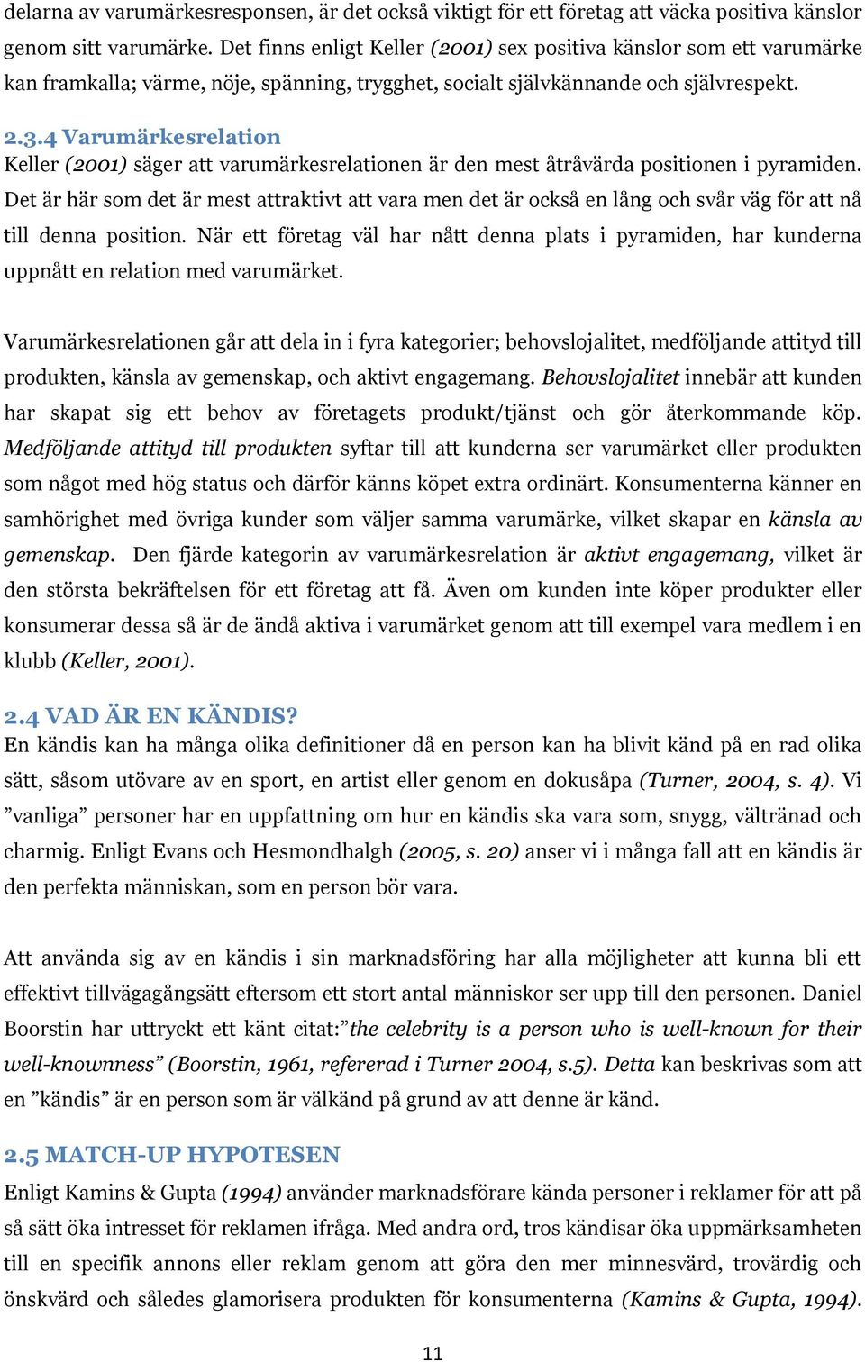 4 Varumärkesrelation Keller (2001) säger att varumärkesrelationen är den mest åtråvärda positionen i pyramiden.