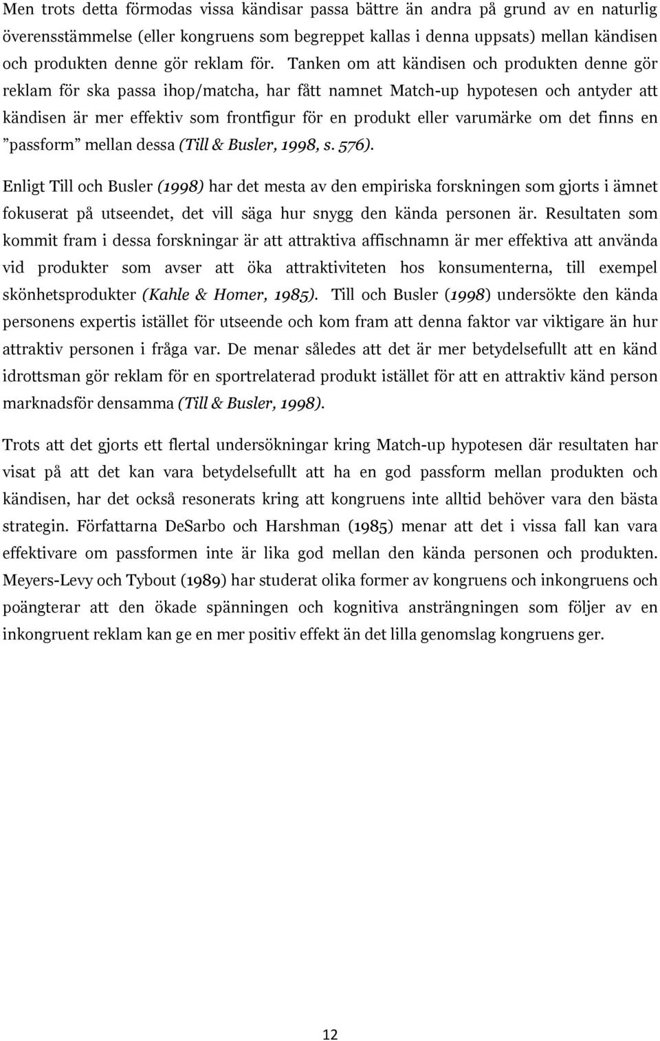 Tanken om att kändisen och produkten denne gör reklam för ska passa ihop/matcha, har fått namnet Match-up hypotesen och antyder att kändisen är mer effektiv som frontfigur för en produkt eller