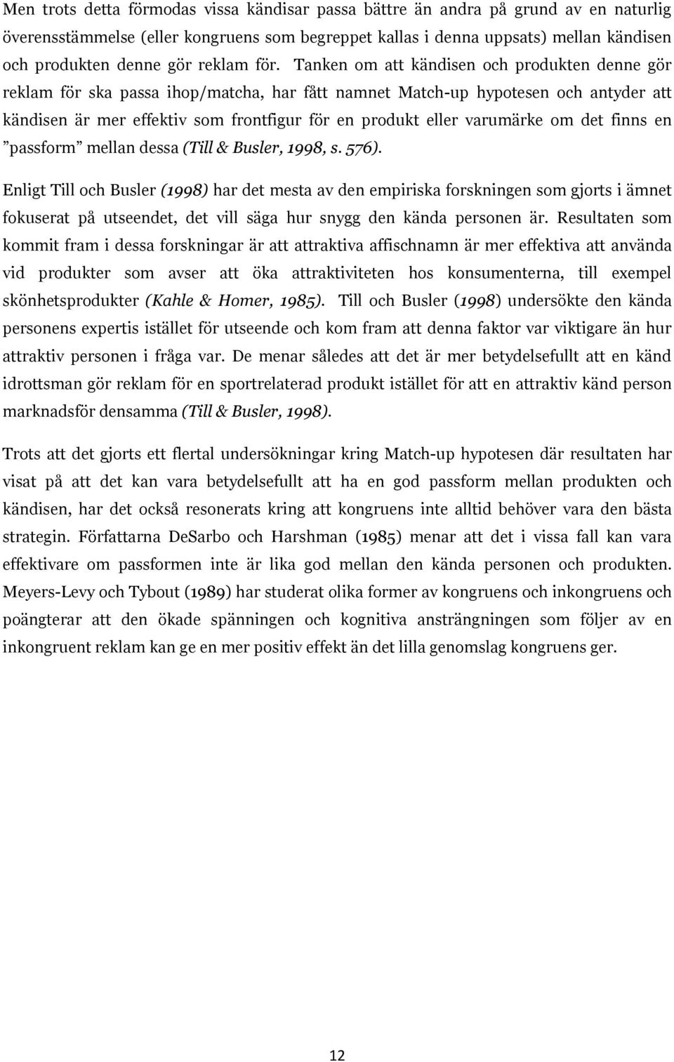 Tanken om att kändisen och produkten denne gör reklam för ska passa ihop/matcha, har fått namnet Match-up hypotesen och antyder att kändisen är mer effektiv som frontfigur för en produkt eller