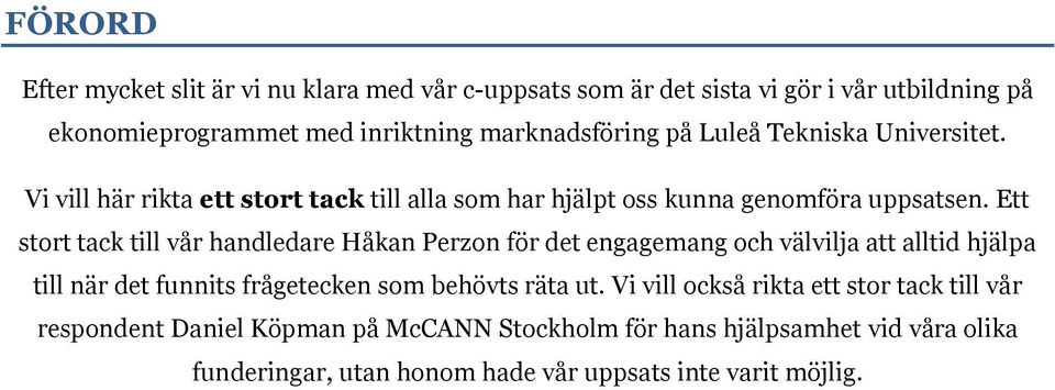 Ett stort tack till vår handledare Håkan Perzon för det engagemang och välvilja att alltid hjälpa till när det funnits frågetecken som behövts räta ut.