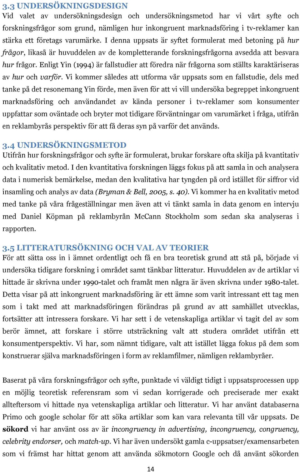 Enligt Yin (1994) är fallstudier att föredra när frågorna som ställts karaktäriseras av hur och varför.