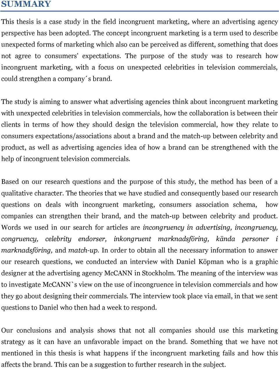 The purpose of the study was to research how incongruent marketing, with a focus on unexpected celebrities in television commercials, could strengthen a company s brand.