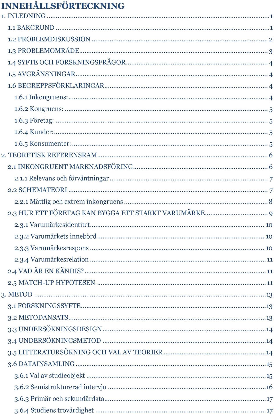 2 SCHEMATEORI... 7 2.2.1 Måttlig och extrem inkongruens... 8 2.3 HUR ETT FÖRETAG KAN BYGGA ETT STARKT VARUMÄRKE... 9 2.3.1 Varumärkesidentitet... 10 2.3.2 Varumärkets innebörd... 10 2.3.3 Varumärkesrespons.