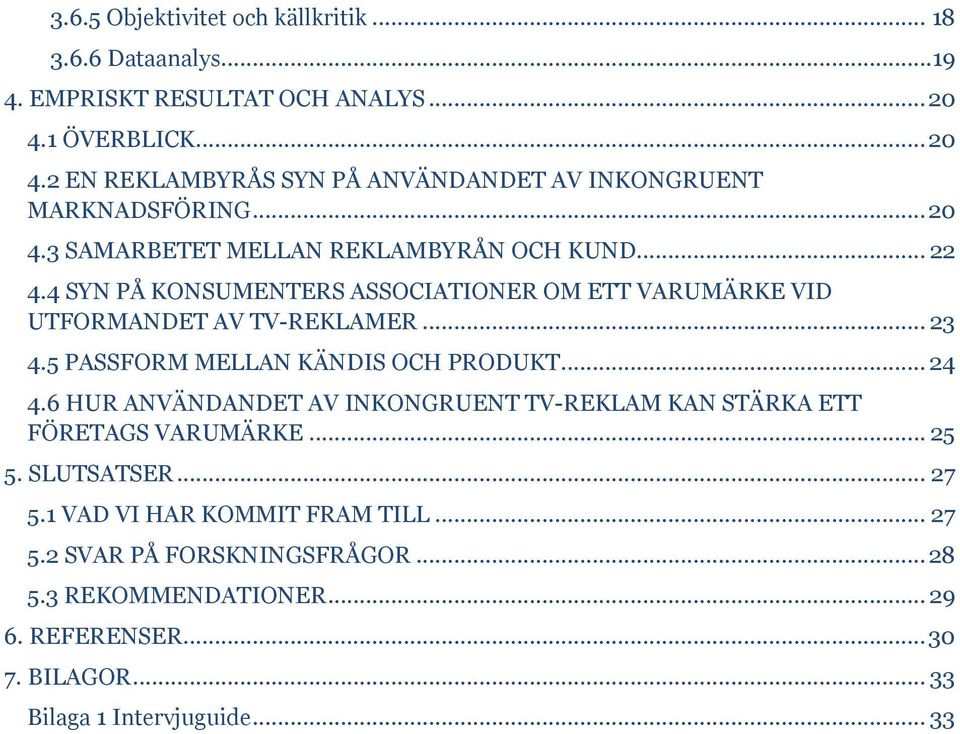 4 SYN PÅ KONSUMENTERS ASSOCIATIONER OM ETT VARUMÄRKE VID UTFORMANDET AV TV-REKLAMER... 23 4.5 PASSFORM MELLAN KÄNDIS OCH PRODUKT... 24 4.