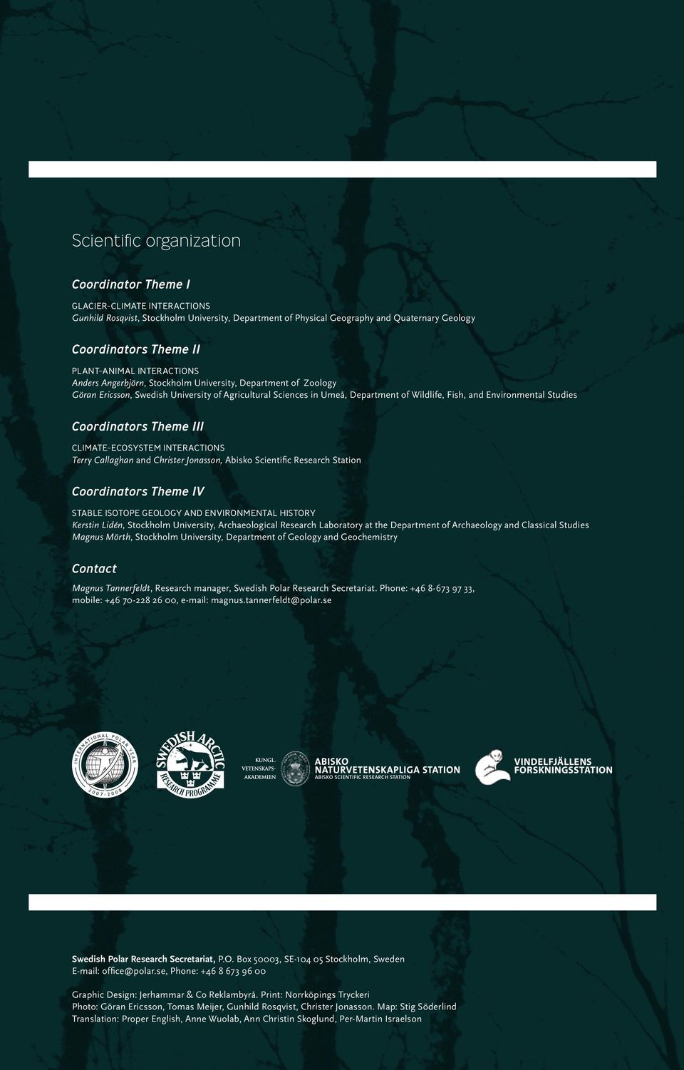 Environmental Studies Coordinators Theme III Climate-ecosystem interactions Terry Callaghan and Christer Jonasson, Abisko Scientific Research Station Coordinators Theme IV Stable isotope geology and